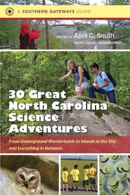 Thirty Great North Carolina Science Adventures: From Underground Wonderlands to Islands in the Sky and Everything in Between - April C. Smith