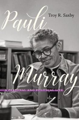 Pauli Murray: A Personal and Political Life - Troy R. Saxby