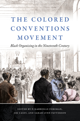 The Colored Conventions Movement: Black Organizing in the Nineteenth Century - P. Gabrielle Foreman