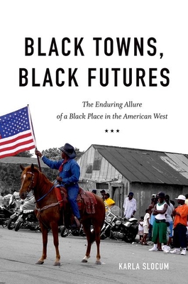 Black Towns, Black Futures: The Enduring Allure of a Black Place in the American West - Karla Slocum