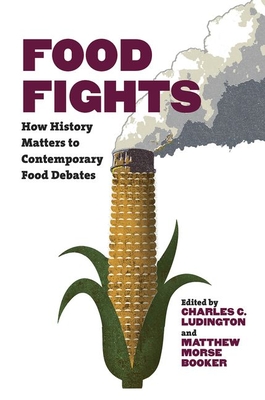 Food Fights: How History Matters to Contemporary Food Debates - Charles C. Ludington