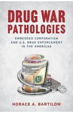Poza produsului Drug War Pathologies: Embedded Corporatism and U.S. Drug Enforcement in the Americas - Horace A. Bartilow