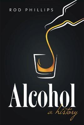 Alcohol: A History - Rod Phillips