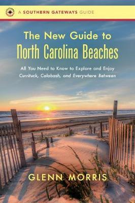 The New Guide to North Carolina Beaches: All You Need to Know to Explore and Enjoy Currituck, Calabash, and Everywhere Between - Glenn Morris