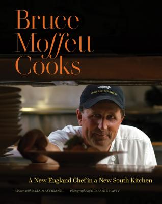 Bruce Moffett Cooks: A New England Chef in a New South Kitchen - Bruce Moffett