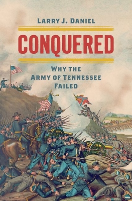 Conquered: Why the Army of Tennessee Failed - Larry J. Daniel