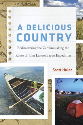 A Delicious Country: Rediscovering the Carolinas Along the Route of John Lawson's 1700 Expedition - Scott Huler