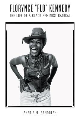 Florynce Flo Kennedy: The Life of a Black Feminist Radical - Sherie M. Randolph