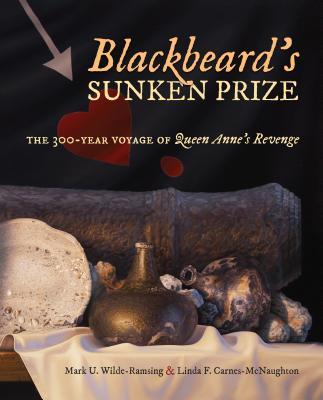 Blackbeard's Sunken Prize: The 300-Year Voyage of Queen Anne's Revenge - Mark U. Wilde-ramsing