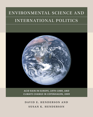 Environmental Science and International Politics: Acid Rain in Europe, 1979-1989, and Climate Change in Copenhagen, 2009 - David E. Henderson