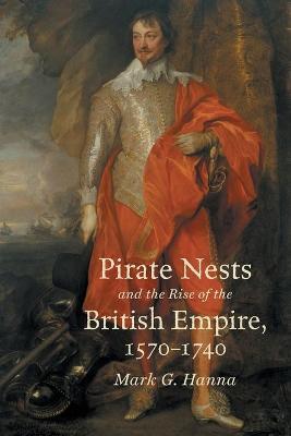 Pirate Nests and the Rise of the British Empire, 1570-1740 - Mark G. Hanna