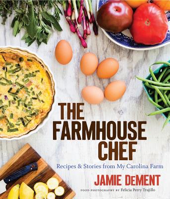 The Farmhouse Chef: Recipes and Stories from My Carolina Farm - Jamie Dement