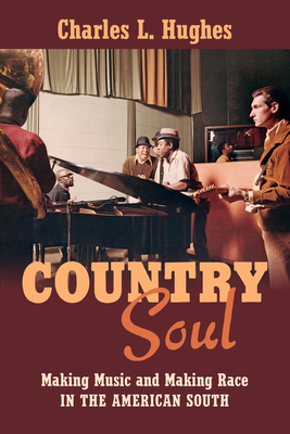 Country Soul: Making Music and Making Race in the American South - Charles L. Hughes