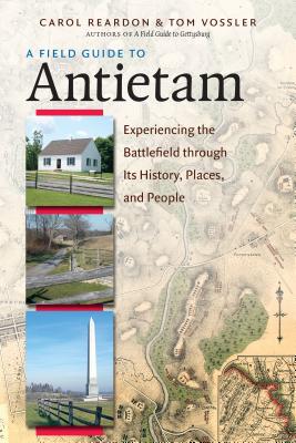 A Field Guide to Antietam: Experiencing the Battlefield Through Its History, Places, and People - Carol Reardon