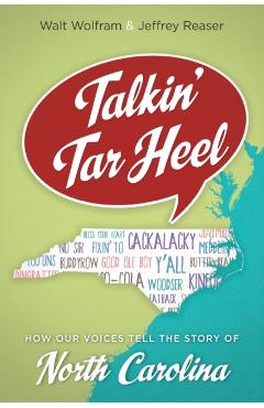 Talkin' Tar Heel: How Our Voices Tell the Story of North Carolina - Walt Wolfram