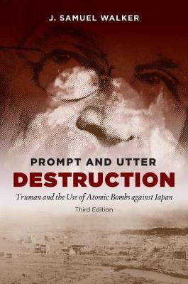 Prompt and Utter Destruction: Truman and the Use of Atomic Bombs Against Japan - J. Samuel Walker