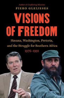 Visions of Freedom: Havana, Washington, Pretoria and the Struggle for Southern Africa, 1976-1991 /]cpiero Gleijeses - Piero Gleijeses