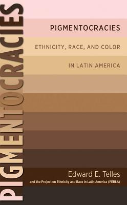 Pigmentocracies: Ethnicity, Race, and Color in Latin America - Edward Telles