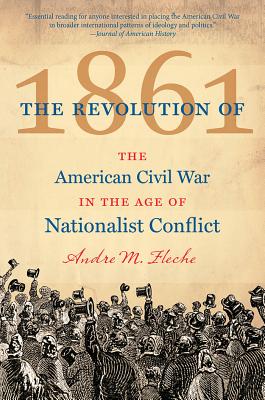 Coperta cărții 'The Revolution of 1861: The American Civil War in the Age of Nationalist Conflict - Andre M. Fleche'