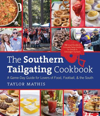 The Southern Tailgating Cookbook: A Game-Day Guide for Lovers of Food, Football, and the South - Taylor Mathis