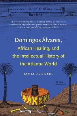 Domingos �lvares, African Healing, and the Intellectual History of the Atlantic World - James H. Sweet