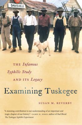 Examining Tuskegee: The Infamous Syphilis Study and Its Legacy - Susan M. Reverby