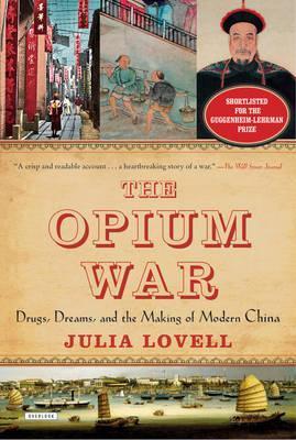 The Opium War: Drugs, Dreams, and the Making of Modern China - Julia Lovell