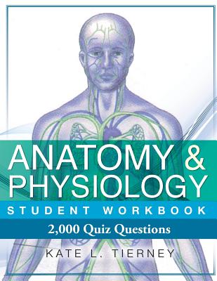 Anatomy & Physiology Student Workbook: 2,000 Puzzles & Quizzes - Kate L. Tierney
