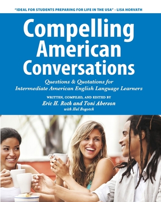 Compelling American Conversations: Questions & Quotations for Intermediate American English Language Learners - Toni Aberson