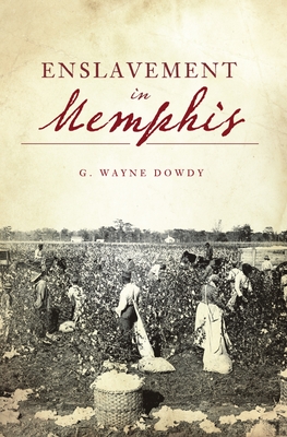 Enslavement in Memphis - G. Wayne Dowdy