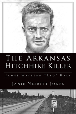 The Arkansas Hitchhike Killer: James Waybern Red Hall - Janie Nesbitt Jones