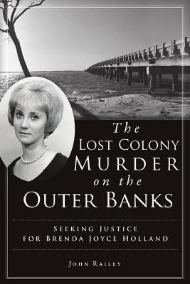 The Lost Colony Murder on the Outer Banks: Seeking Justice for Brenda Joyce Holland - John Railey