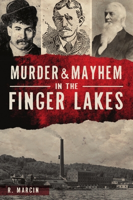Murder and Mayhem in the Finger Lakes - R. Marcin