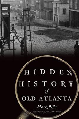 Hidden History of Old Atlanta - Mark Pifer