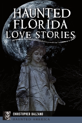 Haunted Florida Love Stories - Christopher Balzano