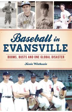 Coperta cărții 'Baseball in Evansville: Booms, Busts and One Global Disaster - Kevin Wirthwein'
