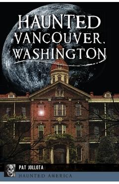 Coperta cărții 'Haunted Vancouver, Washington - Pat Jollota'
