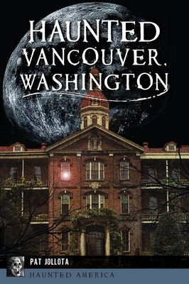Coperta cărții 'Haunted Vancouver, Washington - Pat Jollota'