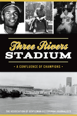Three Rivers Stadium: A Confluence of Champions - The Association Of Gentleman Pittsburgh