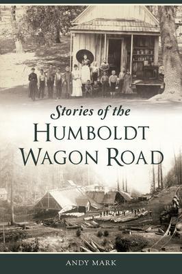 Stories of the Humboldt Wagon Road - Andy Mark