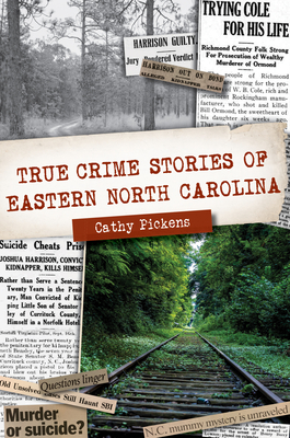 True Crime Stories of Eastern North Carolina - Cathy Pickens