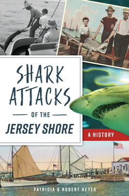 Shark Attacks of the Jersey Shore: A History - Patricia Heyer