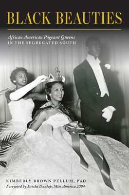 Black Beauties: African American Pageant Queens in the Segregated South - Kimberly Brown Pellum Phd