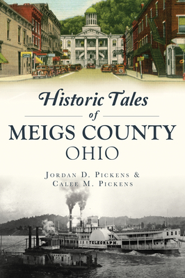 Historic Tales of Meigs County, Ohio - Jordan D. Pickens