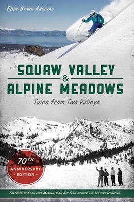 Squaw Valley and Alpine Meadows: Tales from Two Valleys - Eddy Starr Ancinas