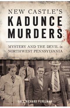 Coperta cărții 'New Castle's Kadunce Murders: Mystery and the Devil in Northwest Pennsylvania - Dale Richard Perelman'