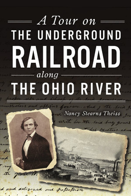 A Tour on the Underground Railroad Along the Ohio River - Nancy Stearns Theiss