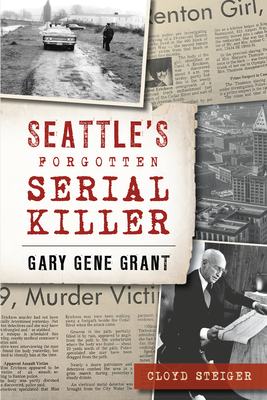 Seattle's Forgotten Serial Killer: Gary Gene Grant - Cloyd Steiger