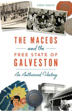 Coperta cărții 'The Maceos and the Free State of Galveston: An Authorized History - Kimber Fountain'