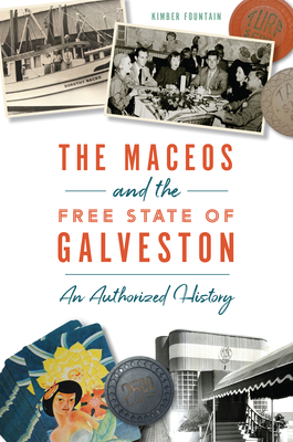 The Maceos and the Free State of Galveston: An Authorized History - Kimber Fountain